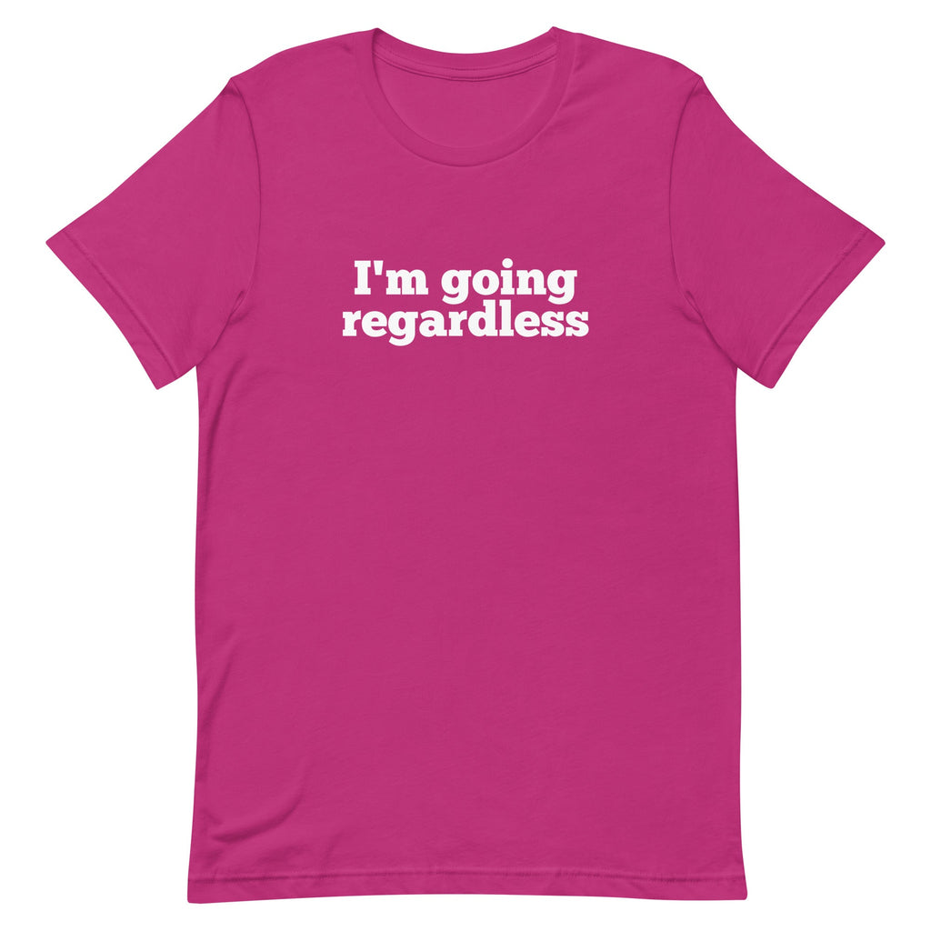 I'm Going Regardless Unisex T-Shirt - Her Pink PassportBerry