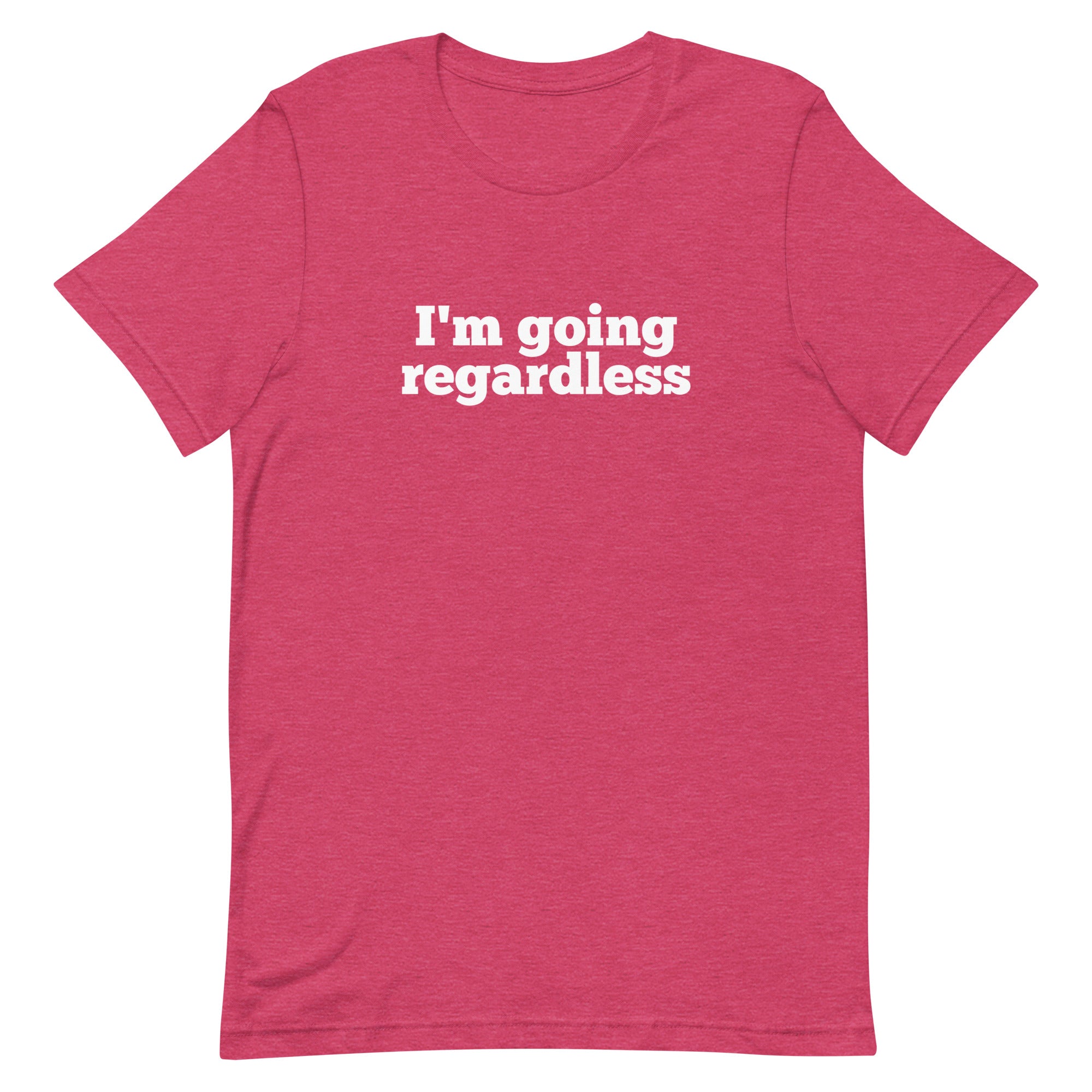 I'm Going Regardless Unisex T-Shirt - Her Pink PassportHeather Raspberry