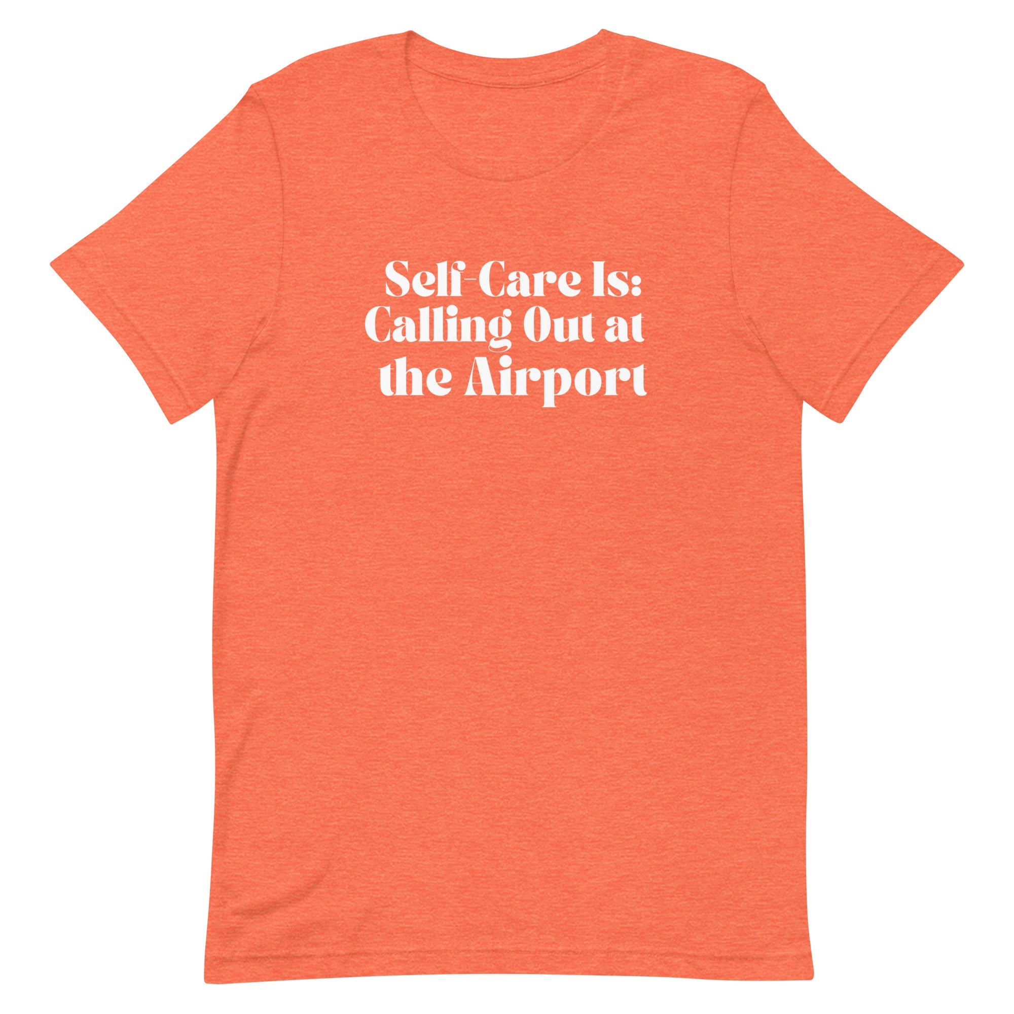 Self - Care Is, Calling Out Unisex T - shirt - Her Pink PassportHeather Orange