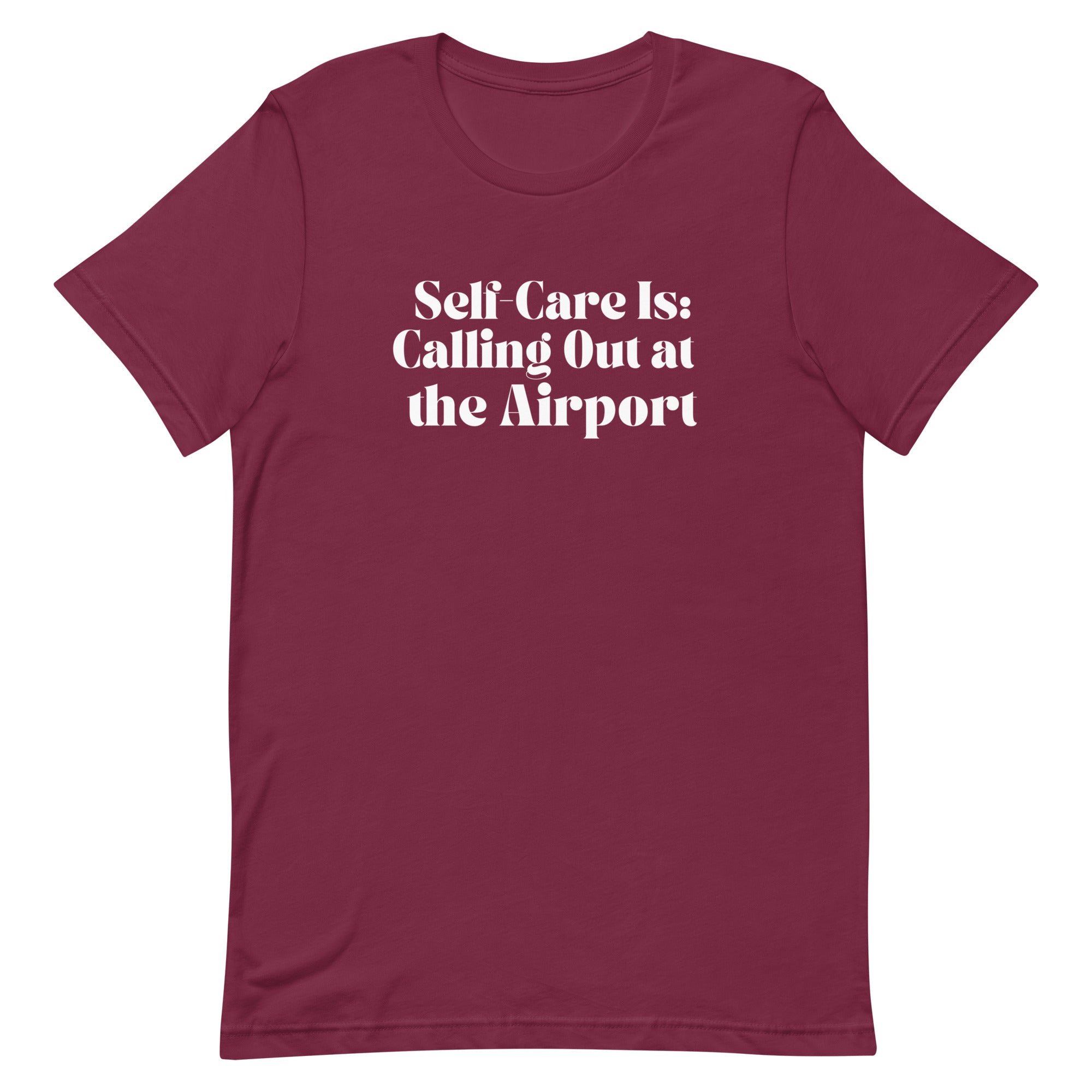 Self - Care Is, Calling Out Unisex T - shirt - Her Pink PassportMaroon
