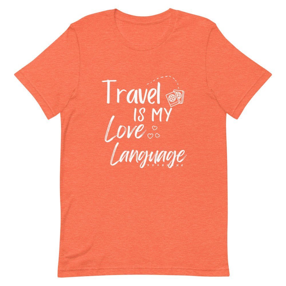 Travel is My Love Language T - Shirt - Her Pink PassportHeather Orange