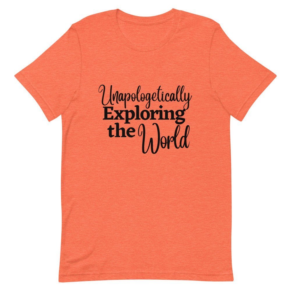 Unapologetically Exploring the World T - Shirt - Her Pink PassportHeather Orange