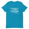 Waiting for No One Unisex T - shirt - Her Pink PassportAqua