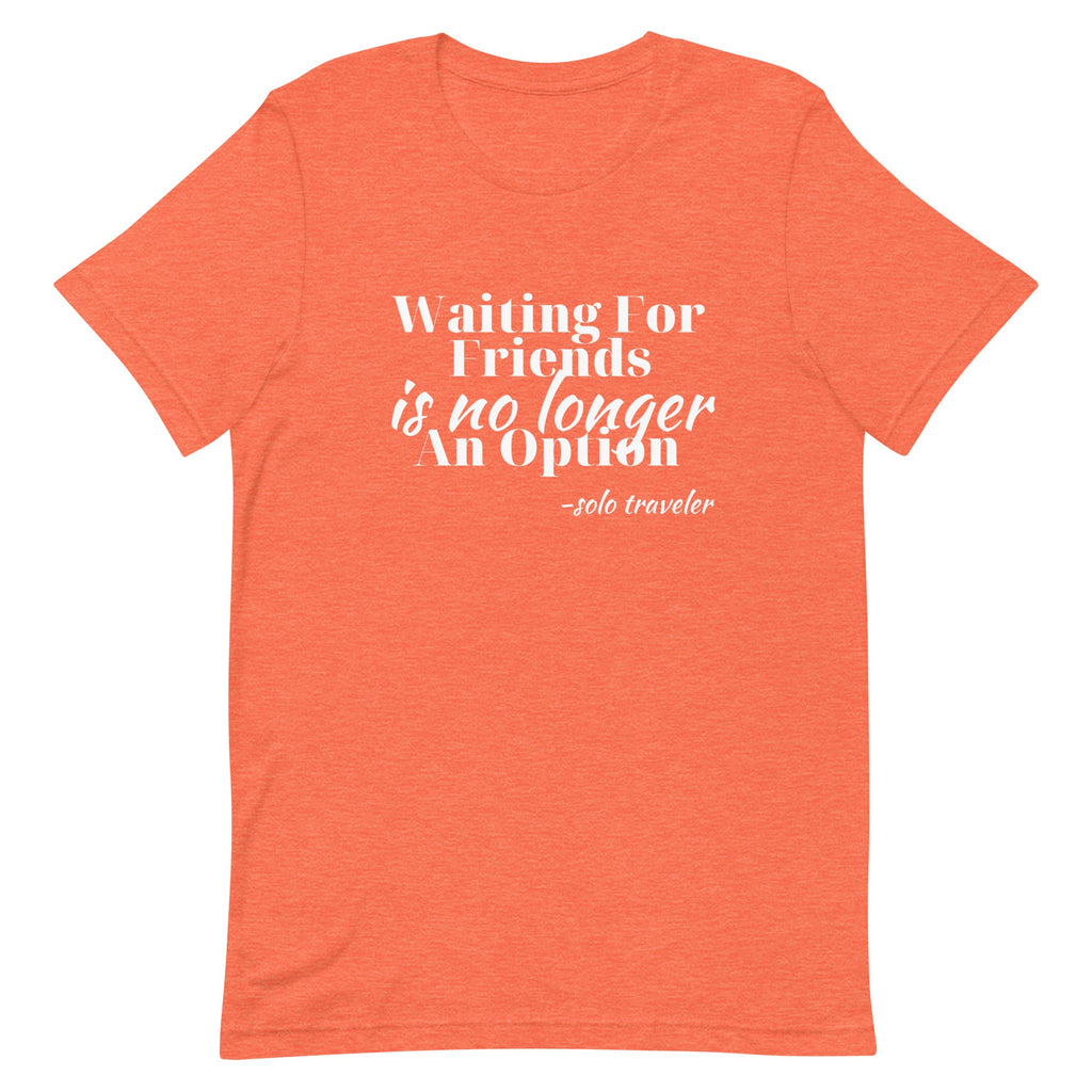 Waiting for No One Unisex T - shirt - Her Pink PassportHeather Orange