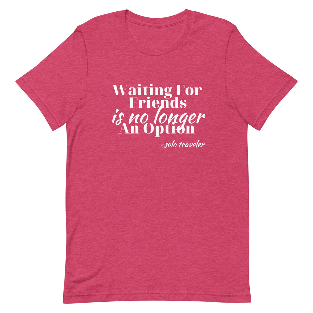 Waiting for No One Unisex T - shirt - Her Pink PassportHeather Raspberry