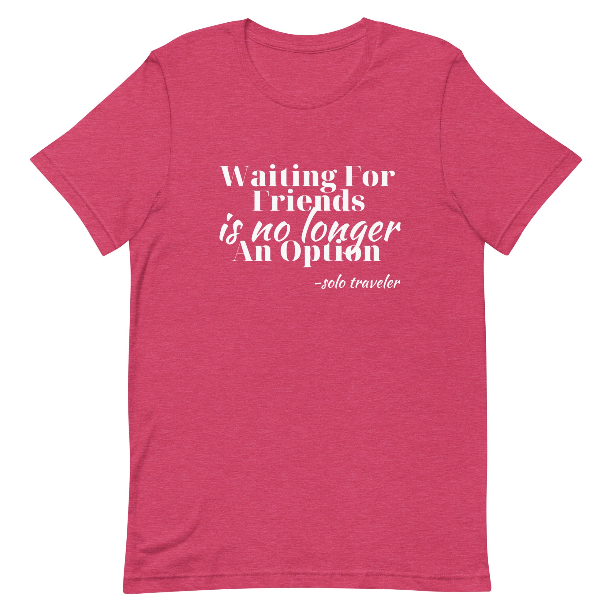 Waiting for No One Unisex T - shirt - Her Pink PassportHeather Raspberry
