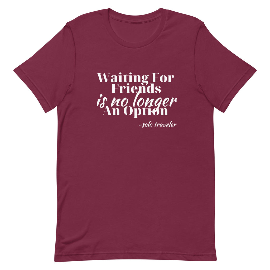 Waiting for No One Unisex T - shirt - Her Pink PassportMaroon