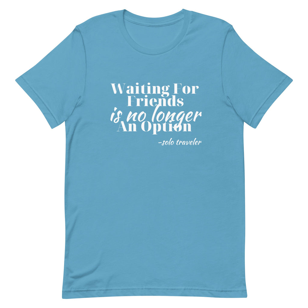 Waiting for No One Unisex T - shirt - Her Pink PassportOcean Blue