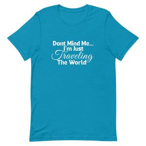Don't Mind Me, I'm Just Traveling the World Unisex T-shirt