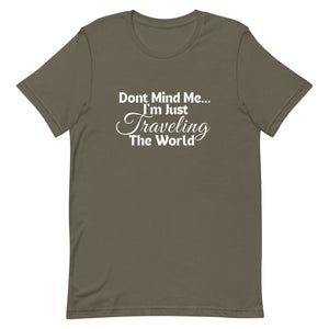 Don't Mind Me, I'm Just Traveling the World Unisex T-shirt