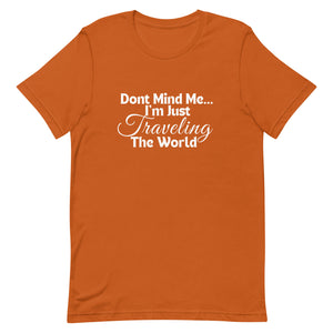 Don't Mind Me, I'm Just Traveling the World Unisex T-shirt