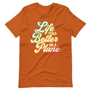 Life Feels Better on a Plane- Travel T-Shirt