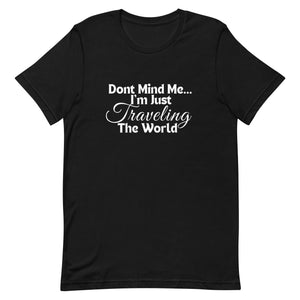 Don't Mind Me, I'm Just Traveling the World Unisex T-shirt
