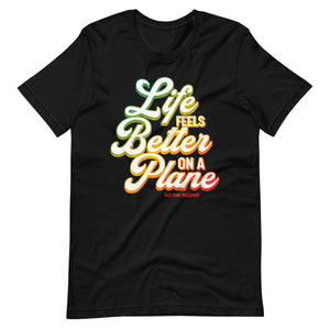 Life Feels Better on a Plane- Travel T-Shirt