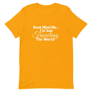 Don't Mind Me, I'm Just Traveling the World Unisex T-shirt