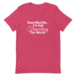 Don't Mind Me, I'm Just Traveling the World Unisex T-shirt