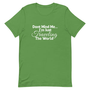 Don't Mind Me, I'm Just Traveling the World Unisex T-shirt