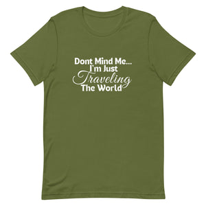 Don't Mind Me, I'm Just Traveling the World Unisex T-shirt