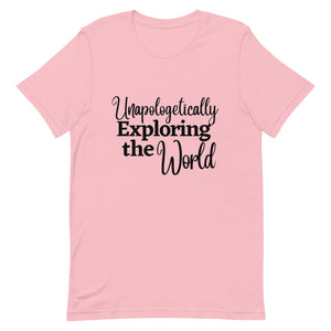 Unapologetically Exploring the World T-Shirt