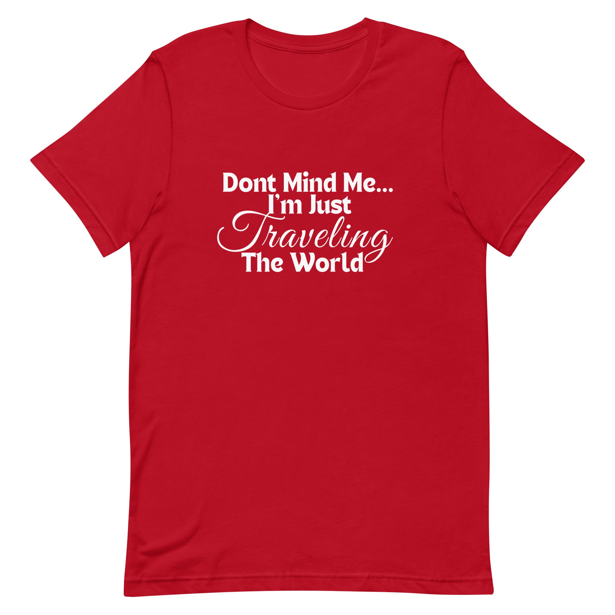 Don't Mind Me, I'm Just Traveling the World Unisex T-shirt