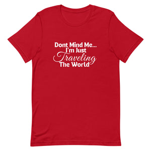 Don't Mind Me, I'm Just Traveling the World Unisex T-shirt
