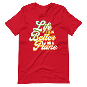 Life Feels Better on a Plane- Travel T-Shirt