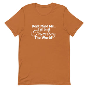 Don't Mind Me, I'm Just Traveling the World Unisex T-shirt