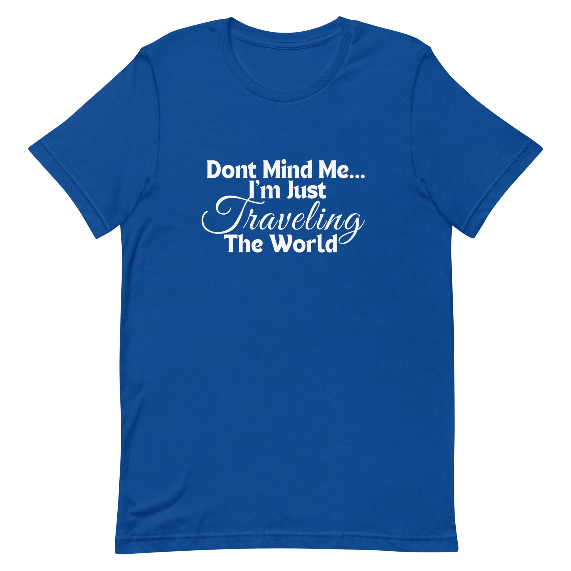 Don't Mind Me, I'm Just Traveling the World Unisex T-shirt